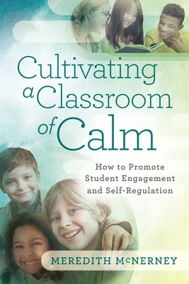 Cover Image for Cultivating a Classroom of Calm: How to Promote Student Engagement and Self-Regulation -- Meredith McNerney, Paperback