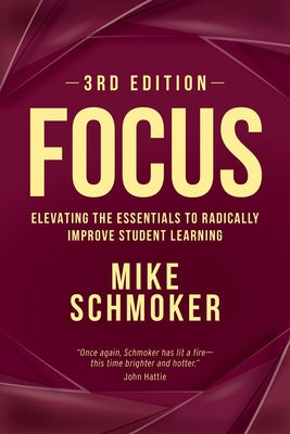Cover Image for Focus: Elevating the Essentials to Radically Improve Student Learning -- Mike Schmoker, Paperback