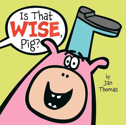 Cover Image for Is That Wise, Pig? -- Jan Thomas, Hardcover