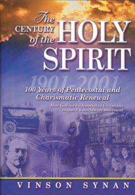 Cover Image for The Century of the Holy Spirit: 100 Years of Pentecostal and Charismatic Renewal, 1901-2001 -- Vinson Synan, Paperback