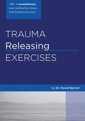 Cover Image for Trauma Releasing Exercises (TRE): A revolutionary new method for stress/trauma recovery. -- David Berceli, Paperback
