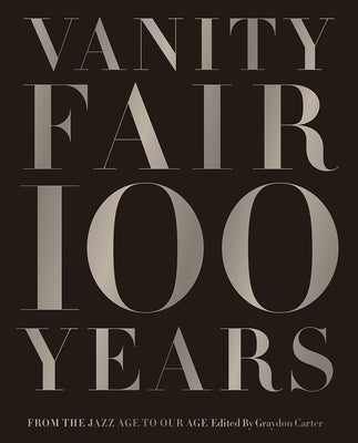 Cover Image for Vanity Fair 100 Years: From the Jazz Age to Our Age -- Graydon Carter, Hardcover