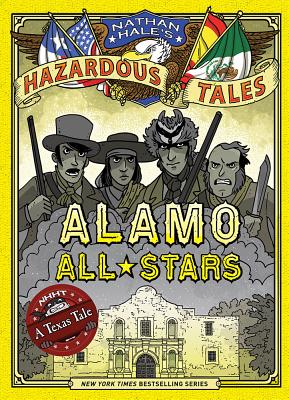 Cover Image for Alamo All-Stars (Nathan Hale's Hazardous Tales #6): A Texas Tale Volume 6 -- Nathan Hale, Hardcover
