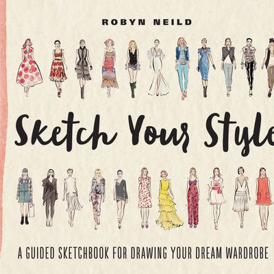 Sketch Your Style: A Guided Sketchbook for Drawing Your Dream Wardrobe -- Robyn Neild, Paperback