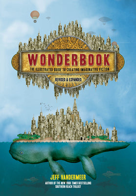 Cover Image for Wonderbook (Revised and Expanded): The Illustrated Guide to Creating Imaginative Fiction -- Jeff VanderMeer, Paperback