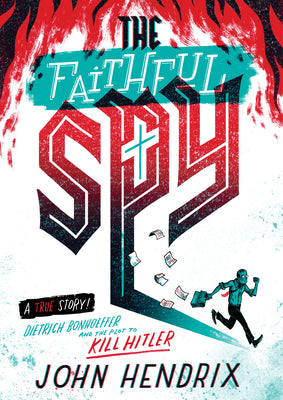 Cover Image for The Faithful Spy: Dietrich Bonhoeffer and the Plot to Kill Hitler -- John Hendrix, Paperback