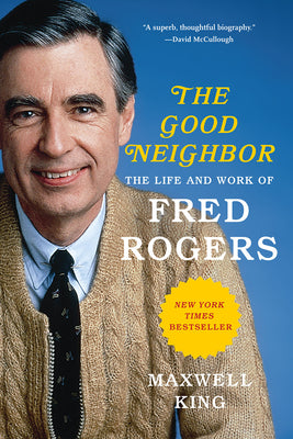 Cover Image for The Good Neighbor: The Life and Work of Fred Rogers -- Maxwell King, Paperback