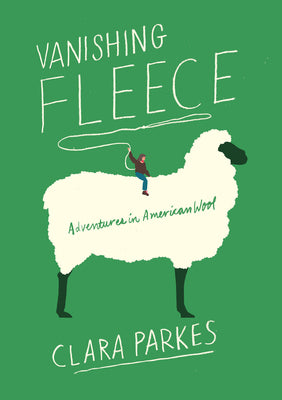 Cover Image for Vanishing Fleece: Adventures in American Wool -- Clara Parkes, Paperback