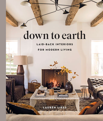 Cover Image for Down to Earth: Laid-Back Interiors for Modern Living -- Lauren Liess, Hardcover