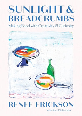 Cover Image for Sunlight & Breadcrumbs: Making Food with Creativity & Curiosity -- Renee Erickson, Hardcover