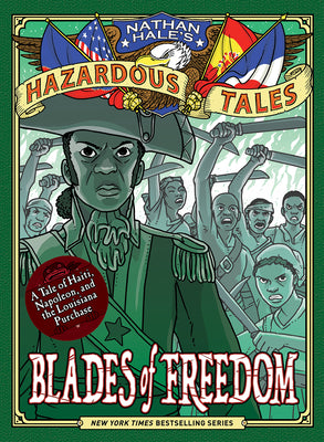 Cover Image for Blades of Freedom (Nathan Hale's Hazardous Tales #10): A Tale of Haiti, Napoleon, and the Louisiana Purchase -- Nathan Hale, Hardcover
