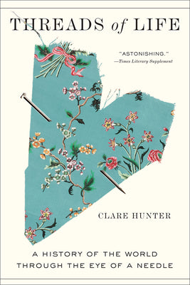 Cover Image for Threads of Life: A History of the World Through the Eye of a Needle -- Clare Hunter, Paperback