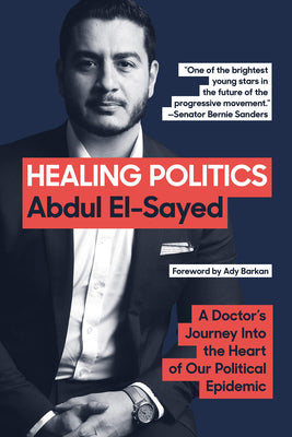 Cover Image for Healing Politics: A Doctor's Journey Into the Heart of Our Political Epidemic: The Policy Framework from U.S. Senate Nominee Dr. Abdul El-Sayed -- Abdul El-Sayed, Paperback