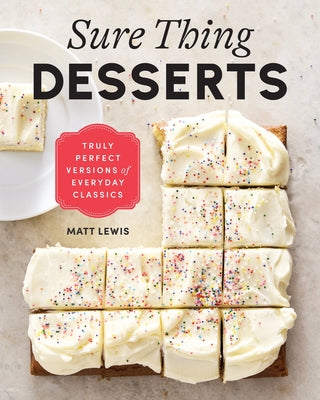 Cover Image for Sure Thing Desserts: Truly Perfect Versions of Everyday Classics -- Matt Lewis, Hardcover