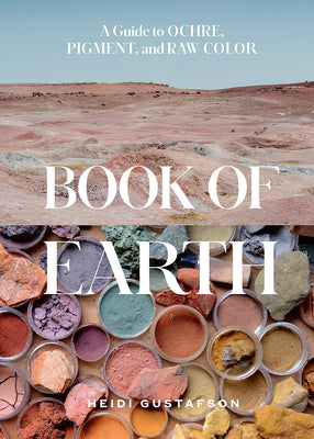 Cover Image for Book of Earth: A Guide to Ochre, Pigment, and Raw Color -- Heidi Gustafson, Hardcover
