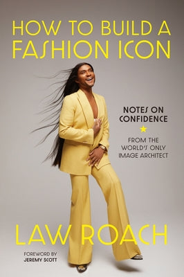Cover Image for How to Build a Fashion Icon: Notes on Confidence from the World's Only Image Architect -- Law Roach, Hardcover