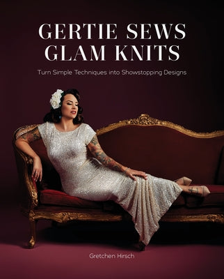 Cover Image for Gertie Sews Glam Knits: Turn Simple Techniques Into Showstopping Designs -- Gretchen Hirsch, Hardcover