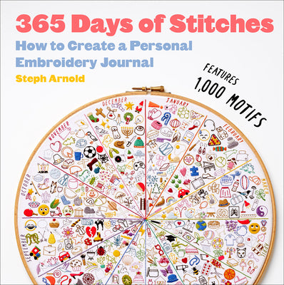Cover Image for 365 Days of Stitches: How to Create a Personal Embroidery Journal -- Steph Arnold, Hardcover
