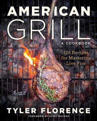 Cover Image for American Grill: 125 Recipes for Mastering Live Fire -- Tyler Florence, Hardcover