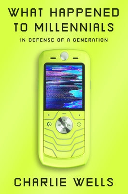 Cover Image for What Happened to Millennials: In Defense of a Generation -- Charlie Wells, Hardcover