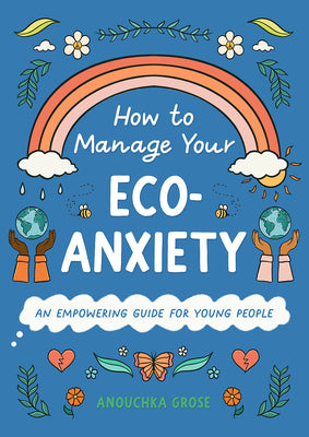 Cover Image for How to Manage Your Eco-Anxiety: An Empowering Guide for Young People -- Anouchka Grose, Hardcover