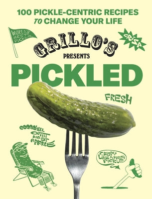 Cover Image for Grillo's Presents Pickled: 100 Pickle-Centric Recipes to Change Your Life -- Grillo's Pickles, Hardcover