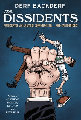 Cover Image for The Dissidents: Autocrats! Vigilantes! Communists! and Cartoonists! -- Derf Backderf, Hardcover