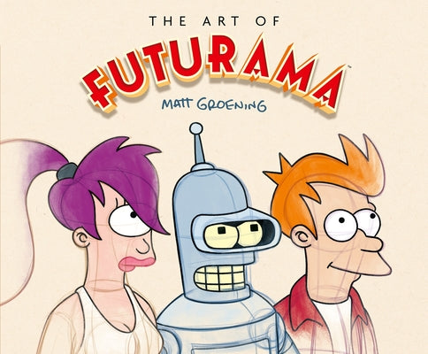 Cover Image for The Art of Futurama: A Visual History of Matt Groening's Cult Classic Animated Series -- Matt Groening, Hardcover