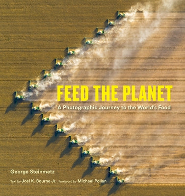 Cover Image for Feed the Planet: A Photographic Journey to the World's Food -- George Steinmetz, Hardcover