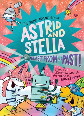 Cover Image for Blast from the Past! (the Cosmic Adventures of Astrid and Stella Book #5 (a Hello!lucky Book)): A Graphic Novel -- Sabrina Moyle, Hardcover