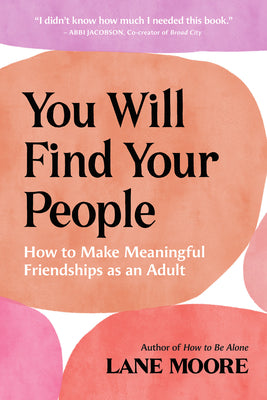 Cover Image for You Will Find Your People: How to Make Meaningful Friendships as an Adult -- Lane Moore, Paperback