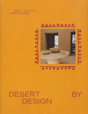Cover Image for Desert by Design: Creative Minds, Arid Places, Tailor-Made Spaces -- James Burke, Hardcover