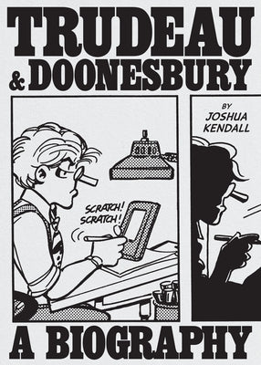 Cover Image for Trudeau & Doonesbury: A Biography: The Cartoonist Who Turned the News Into Art -- Joshua Kendall, Hardcover