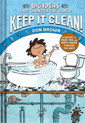 Cover Image for Keep It Clean!: Big Ideas That Changed the World #7 (a Nonfiction Graphic Novel) -- Don Brown, Hardcover