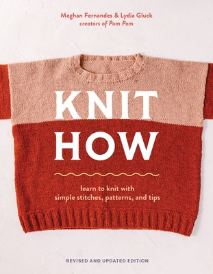 Cover Image for Knit How (Revised and Updated Edition): Learn to Knit with Simple Stitches, Patterns & Tips -- Meghan Fernandes, Paperback
