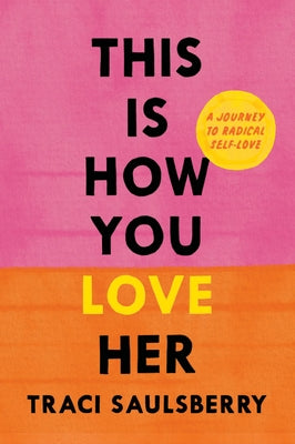 Cover Image for This Is How You Love Her: A Journey to Radical Self-Love -- Traci Saulsberry, Hardcover