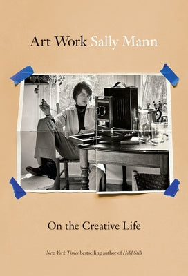 Cover Image for Art Work: On the Creative Life -- Sally Mann, Hardcover
