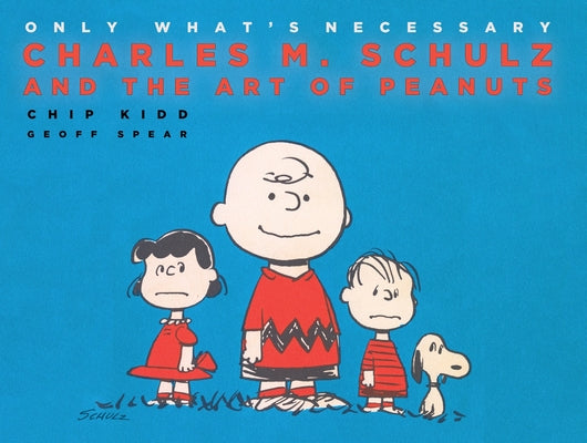 Cover Image for Only What's Necessary: Charles M. Schulz and the Art of Peanuts -- Chip Kidd, Hardcover