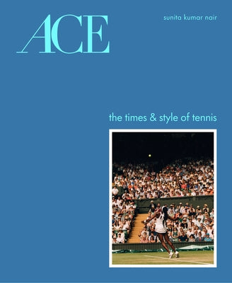 Cover Image for Ace: The Times & Style of Tennis -- Sunita Kumar Nair, Hardcover