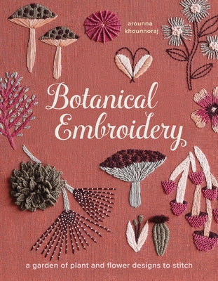 Cover Image for Botanical Embroidery: A Garden of Plant and Flower Designs to Stitch -- Arounna Khounnoraj, Hardcover