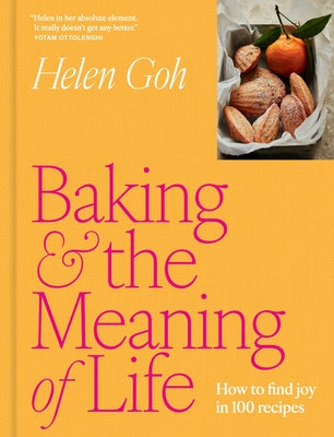 Cover Image for Baking and the Meaning of Life: How to Find Joy in 100 Recipes -- Helen Goh, Hardcover