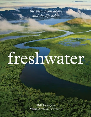 Cover Image for Freshwater: The View from Above and the Life Below -- Yann Arthus-Bertrand, Hardcover