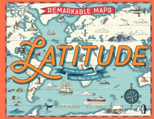 Cover Image for Remarkable Maps: Latitude: The Story of Civilization from North to South -- Philip Parker, Hardcover