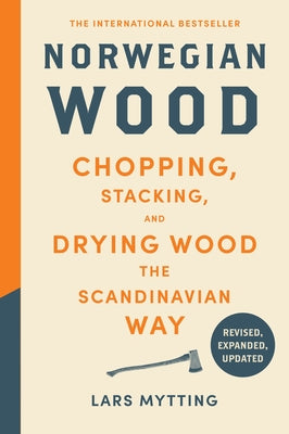 Cover Image for Norwegian Wood (Revised, Expanded, and Updated Edition): Chopping, Stacking, and Drying Wood the Scandinavian Way -- Lars Mytting, Hardcover