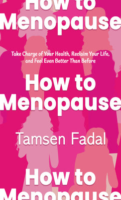 Cover Image for How to Menopause: Take Charge of Your Health, Reclaim Your Life, and Feel Even Better Than Before -- Tamsen Fadal, Hardcover