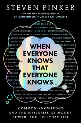 Cover Image for When Everyone Knows That Everyone Knows. . .: Common Knowledge and the Mysteries of Money, Power, and Everyday Life -- Steven Pinker, Hardcover