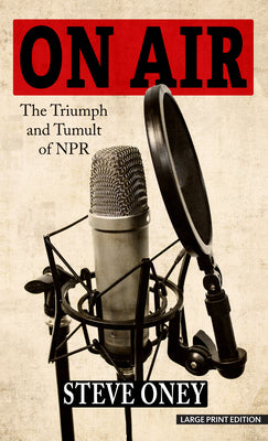 Cover Image for On Air: The Triumph and Tumult of NPR -- Steve Oney, Hardcover