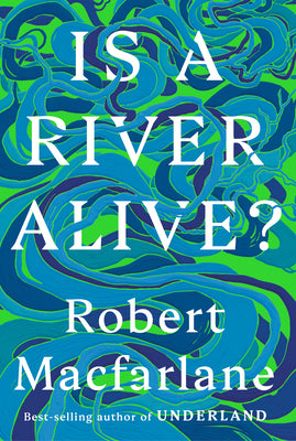 Cover Image for Is a River Alive? -- Robert MacFarlane, Hardcover