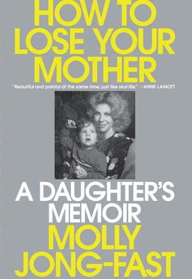 Cover Image for How to Lose Your Mother: A Daughter's Memoir -- Molly Jong-Fast, Hardcover