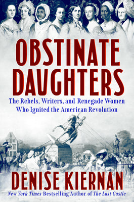 Cover Image for Obstinate Daughters: The Rebels, Writers, and Renegade Women Who Ignited the American Revolution -- Denise Kiernan, Hardcover